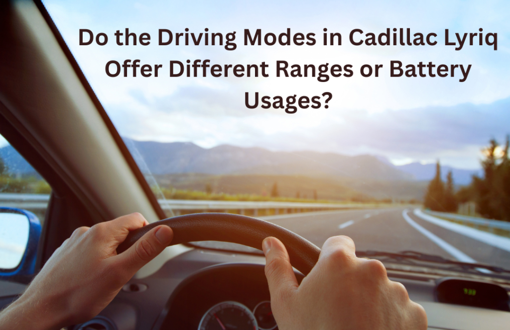 Do the Driving Modes in Cadillac Lyriq Offer Different Ranges or Battery Usages?